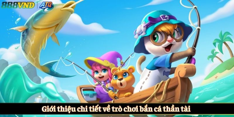 Giới thiệu chi tiết về trò chơi bắn cá thần tài 